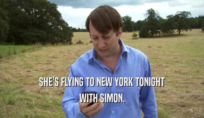SHE'S FLYING TO NEW YORK TONIGHT WITH SIMON. 