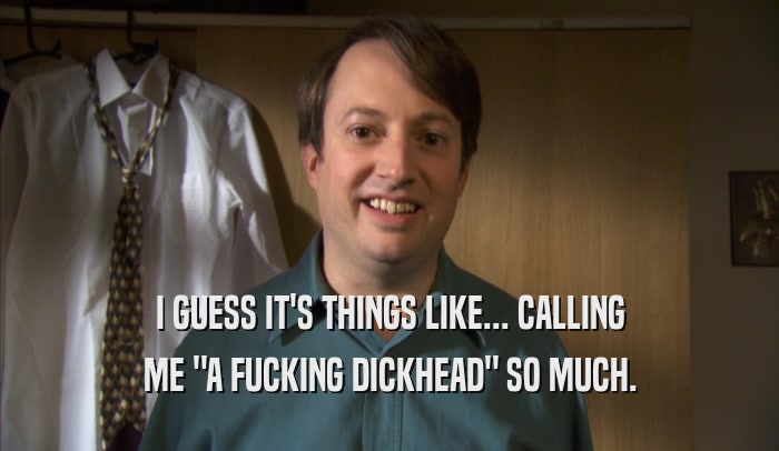 I GUESS IT'S THINGS LIKE... CALLING ME 