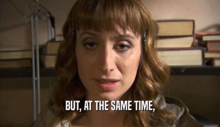 BUT, AT THE SAME TIME,  