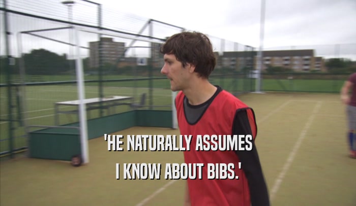 'HE NATURALLY ASSUMES I KNOW ABOUT BIBS.' 