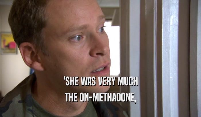 'SHE WAS VERY MUCH THE ON-METHADONE, 
