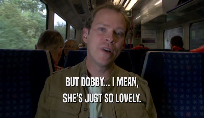 BUT DOBBY... I MEAN, SHE'S JUST SO LOVELY. 