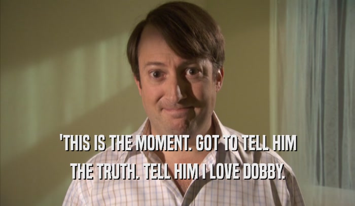 'THIS IS THE MOMENT. GOT TO TELL HIM THE TRUTH. TELL HIM I LOVE DOBBY. 