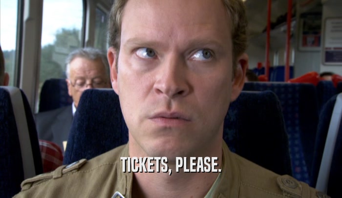 TICKETS, PLEASE.  