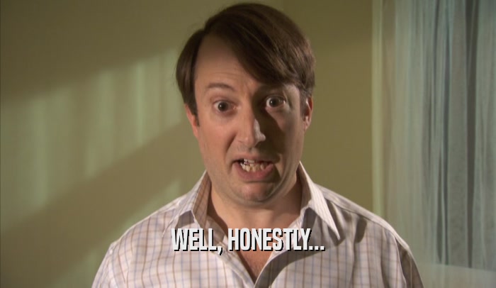 WELL, HONESTLY...  