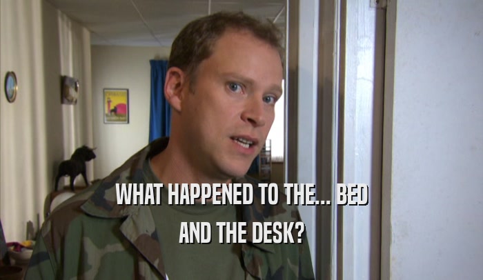WHAT HAPPENED TO THE... BED AND THE DESK? 