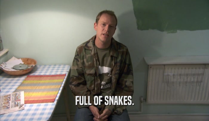 FULL OF SNAKES.  