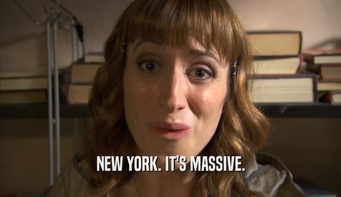 NEW YORK. IT'S MASSIVE.  