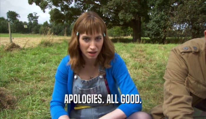 APOLOGIES. ALL GOOD.  