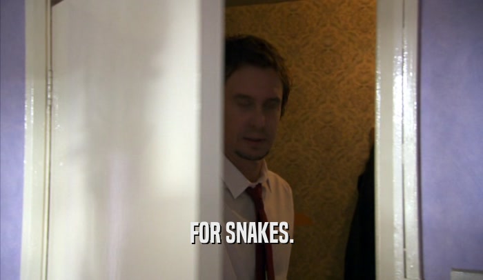 FOR SNAKES.  