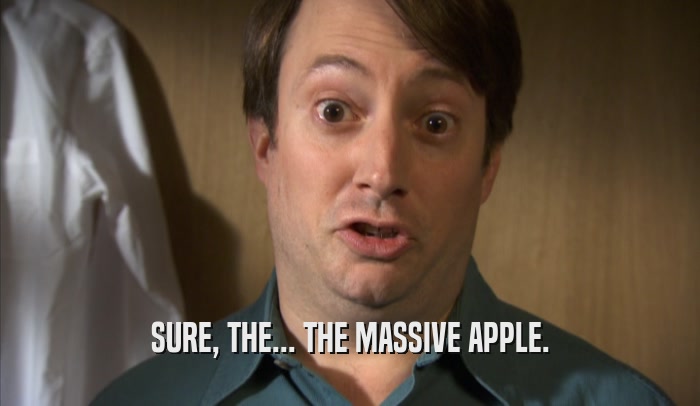 SURE, THE... THE MASSIVE APPLE.  