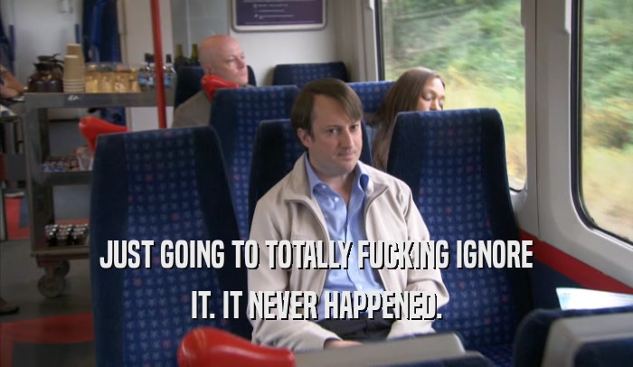 JUST GOING TO TOTALLY FUCKING IGNORE IT. IT NEVER HAPPENED. 