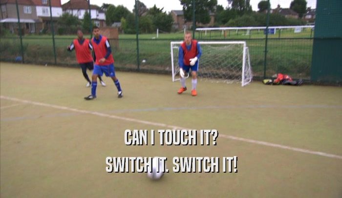 CAN I TOUCH IT? SWITCH IT. SWITCH IT! 