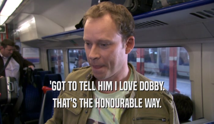 'GOT TO TELL HIM I LOVE DOBBY. THAT'S THE HONOURABLE WAY. 