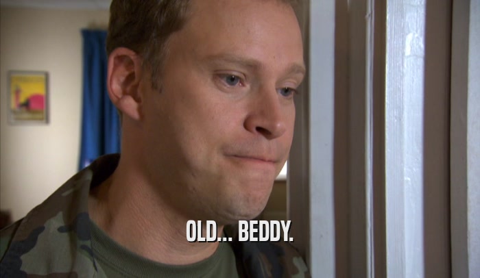 OLD... BEDDY.  