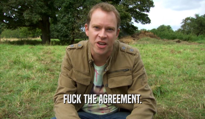 FUCK THE AGREEMENT.  