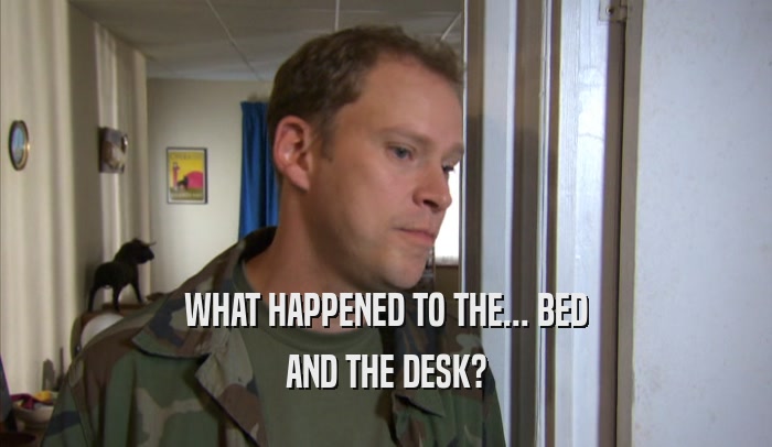 WHAT HAPPENED TO THE... BED AND THE DESK? 