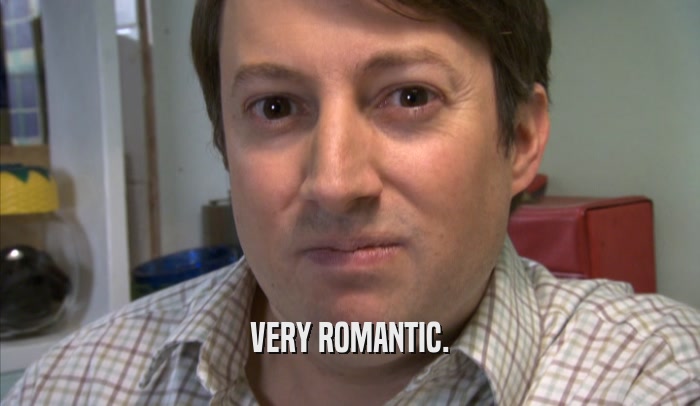 VERY ROMANTIC.  
