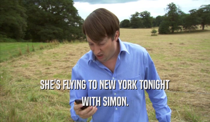 SHE'S FLYING TO NEW YORK TONIGHT WITH SIMON. 