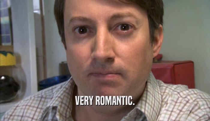 VERY ROMANTIC.  