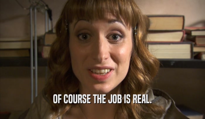 OF COURSE THE JOB IS REAL.  