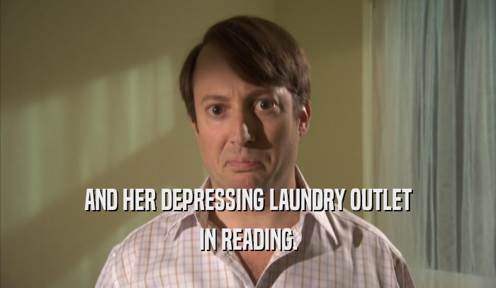 AND HER DEPRESSING LAUNDRY OUTLET IN READING. 
