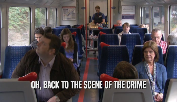OH, BACK TO THE SCENE OF THE CRIME  