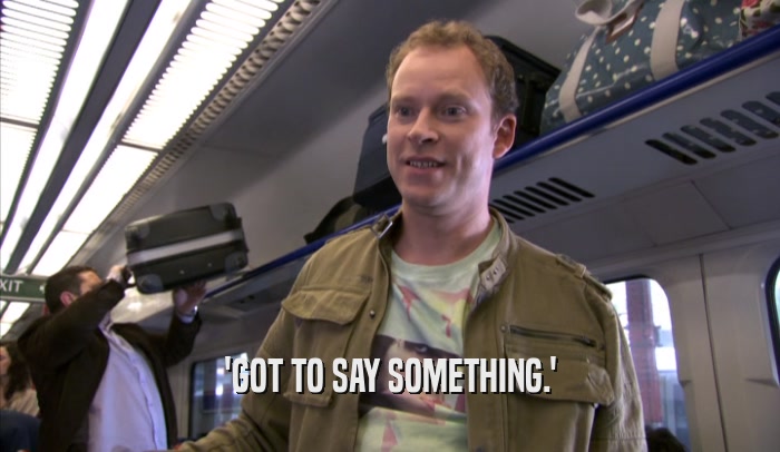 'GOT TO SAY SOMETHING.'  