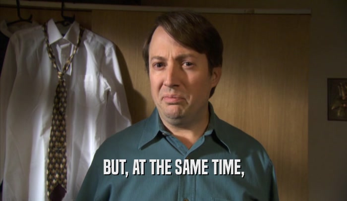 BUT, AT THE SAME TIME,  