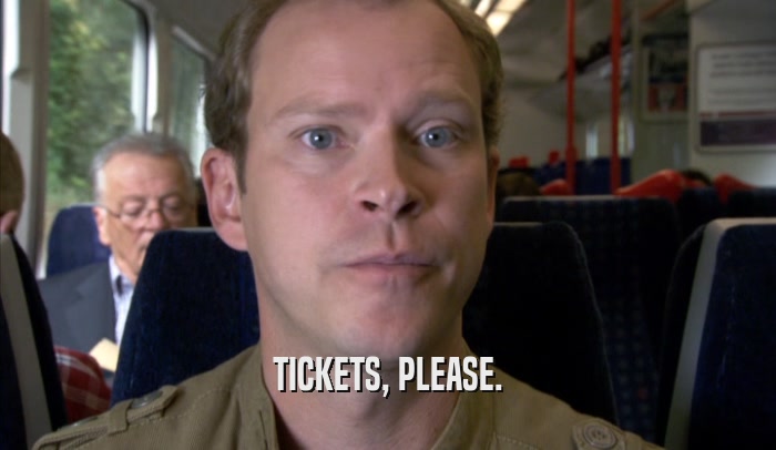 TICKETS, PLEASE.
  