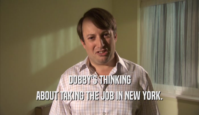 DOBBY'S THINKING ABOUT TAKING THE JOB IN NEW YORK. 