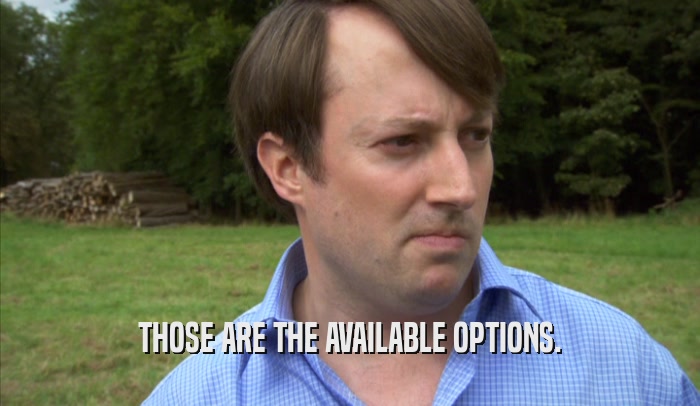 THOSE ARE THE AVAILABLE OPTIONS.  