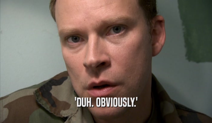 'DUH. OBVIOUSLY.'  