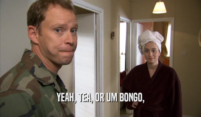 YEAH, TEA, OR UM BONGO,  