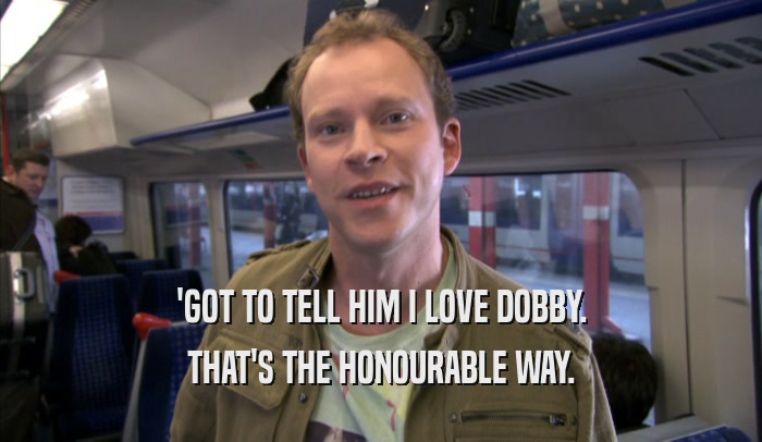 'GOT TO TELL HIM I LOVE DOBBY. THAT'S THE HONOURABLE WAY. 