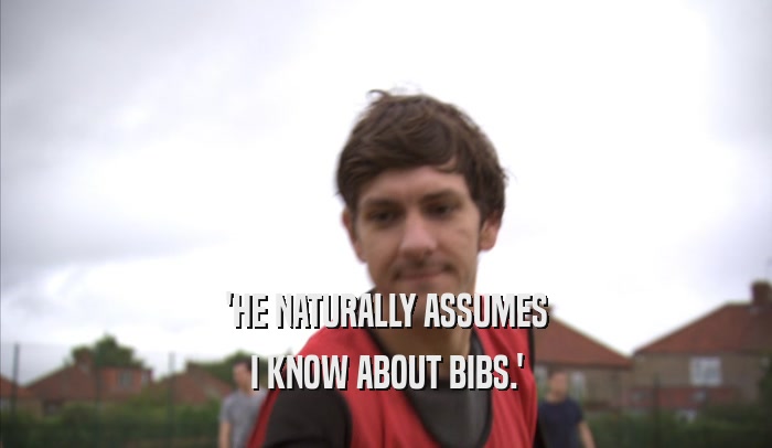 'HE NATURALLY ASSUMES I KNOW ABOUT BIBS.' 