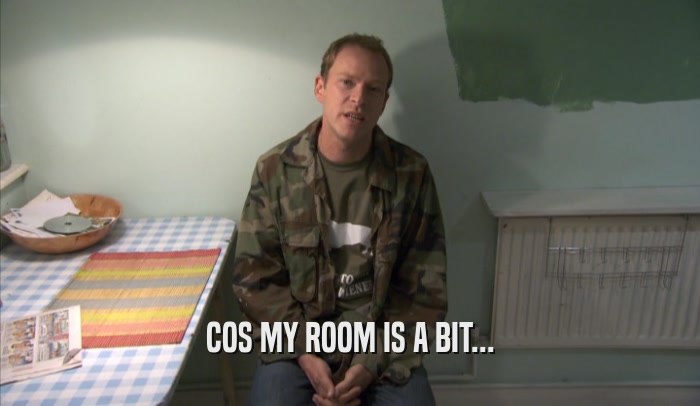 COS MY ROOM IS A BIT...  