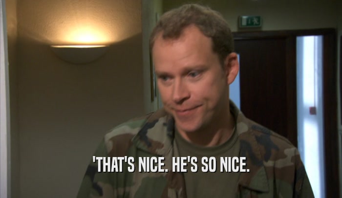 'THAT'S NICE. HE'S SO NICE.  