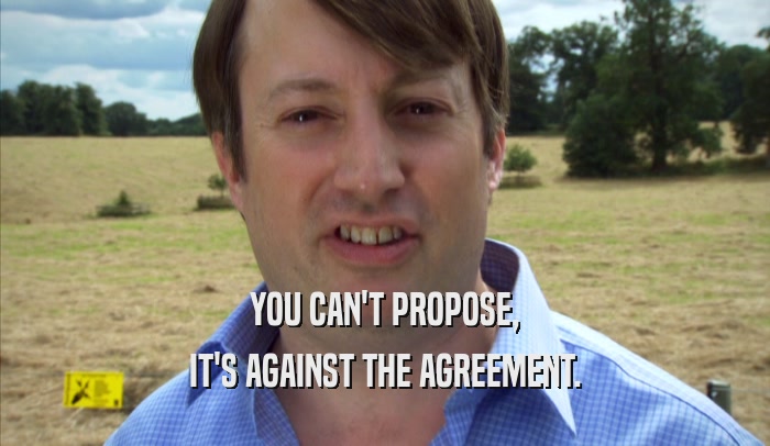 YOU CAN'T PROPOSE, IT'S AGAINST THE AGREEMENT. 