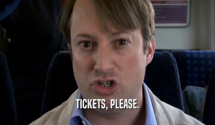 TICKETS, PLEASE.  