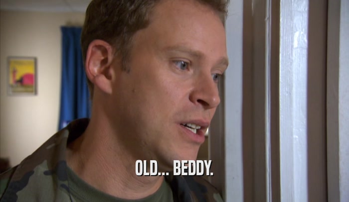 OLD... BEDDY.  