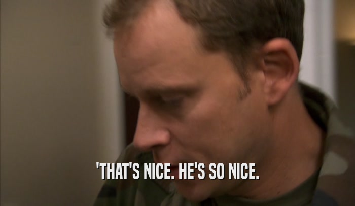 'THAT'S NICE. HE'S SO NICE.  