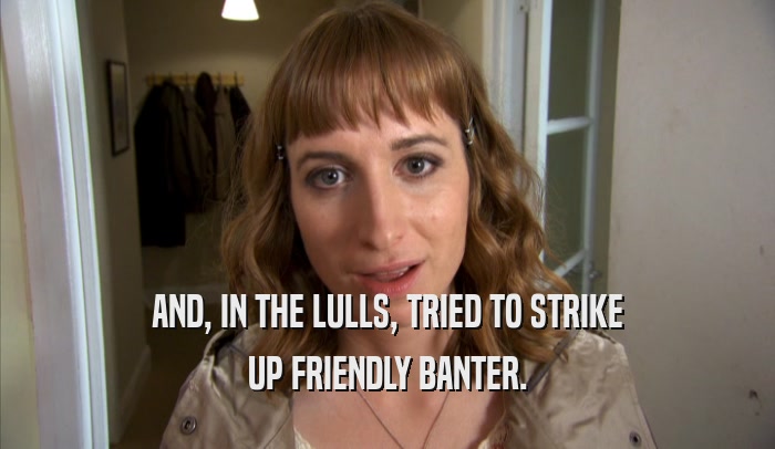 AND, IN THE LULLS, TRIED TO STRIKE UP FRIENDLY BANTER. 