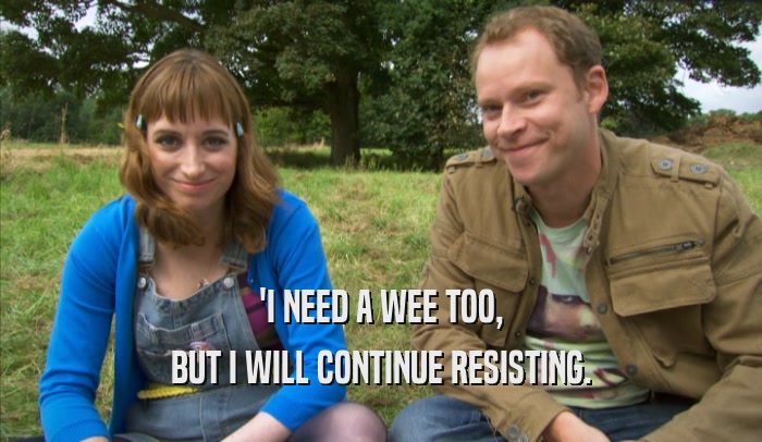 'I NEED A WEE TOO, BUT I WILL CONTINUE RESISTING. 