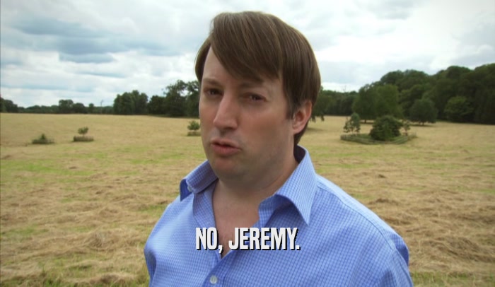 NO, JEREMY.  