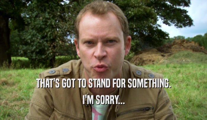 THAT'S GOT TO STAND FOR SOMETHING. I'M SORRY... 
