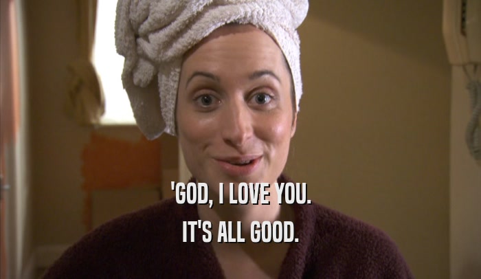 'GOD, I LOVE YOU. IT'S ALL GOOD. 