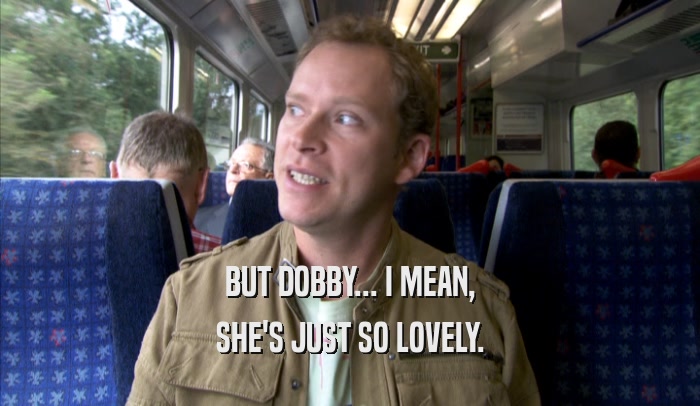 BUT DOBBY... I MEAN, SHE'S JUST SO LOVELY. 