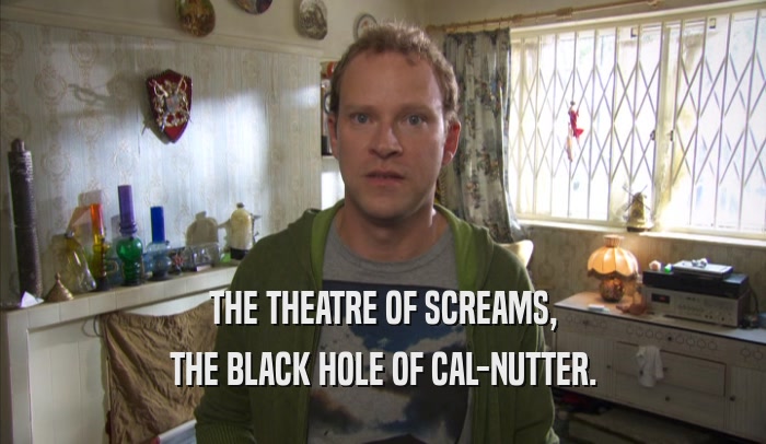THE THEATRE OF SCREAMS, THE BLACK HOLE OF CAL-NUTTER. 
