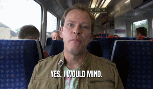 YES, I WOULD MIND.  